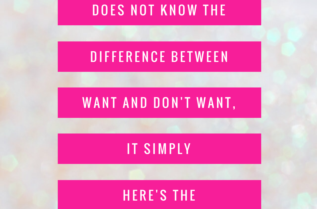 The Universe Does not Know the Difference Between Want anD DO NOT WANT..