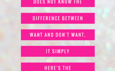 The Universe Does not Know the Difference Between Want anD DO NOT WANT..
